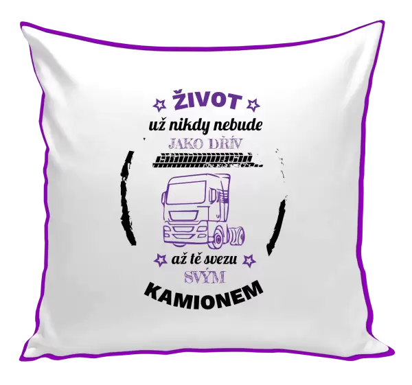 Polštář Život už nebude jako dřív, až tě svezu svým kamionem