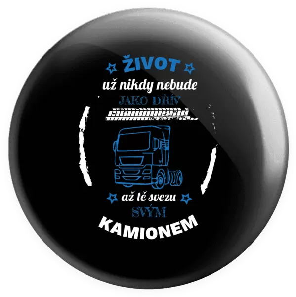 Placka Život už nebude jako dřív, až tě svezu svým kamionem