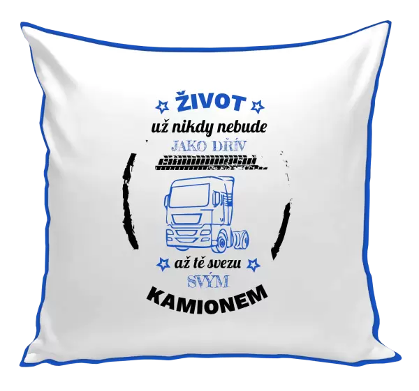 Polštář Život už nebude jako dřív, až tě svezu svým kamionem