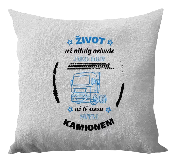 Polštář Život už nebude jako dřív, až tě svezu svým kamionem
