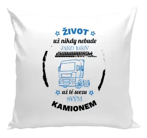 Polštář Život už nebude jako dřív, až tě svezu svým kamionem
