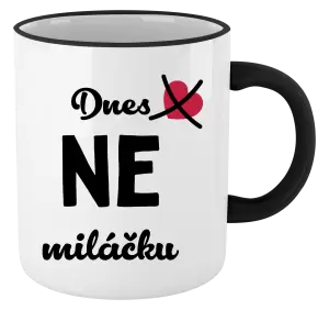 Hrnek Dnes NE miláčku