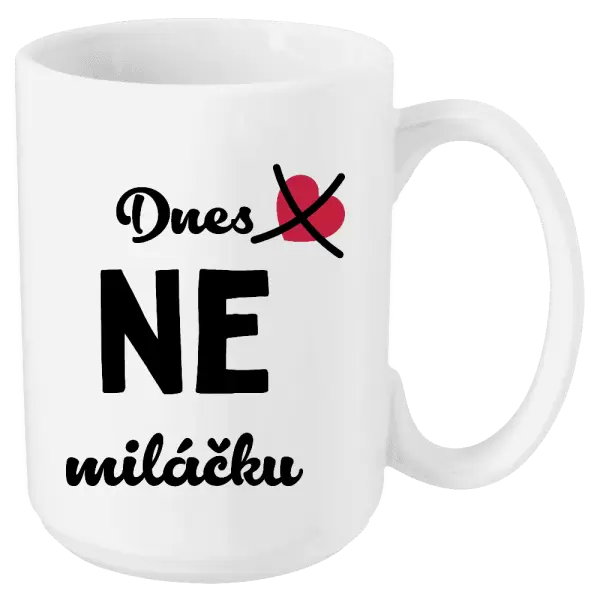 Hrnek Dnes NE miláčku