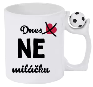 Hrnek Dnes NE miláčku
