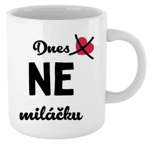 Hrnek Dnes NE miláčku