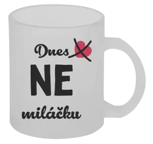 Hrnek Dnes NE miláčku