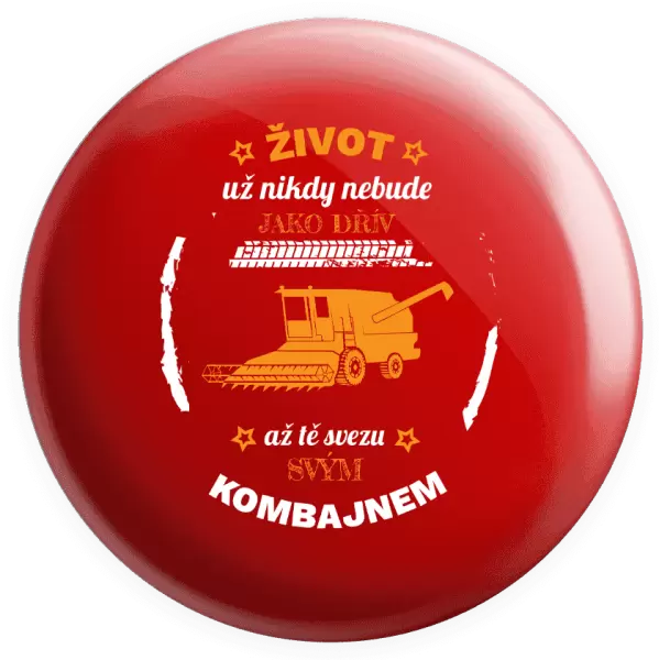 Placka Život už nebude jako dřív, až tě svezu svým kombajnem