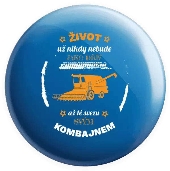 Placka Život už nebude jako dřív, až tě svezu svým kombajnem