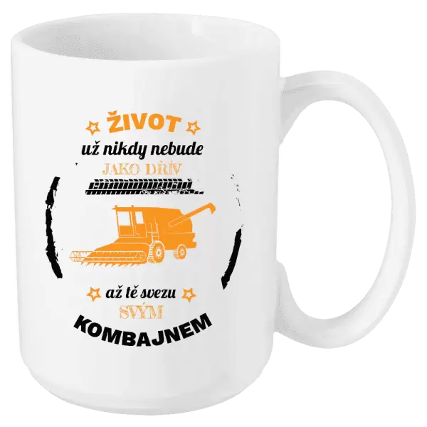 Hrnek Život už nebude jako dřív, až tě svezu svým kombajnem