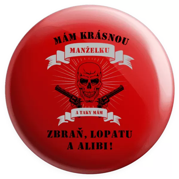 Placka Mám krásnou manželku, a taky zbraň, lopatu a alibi