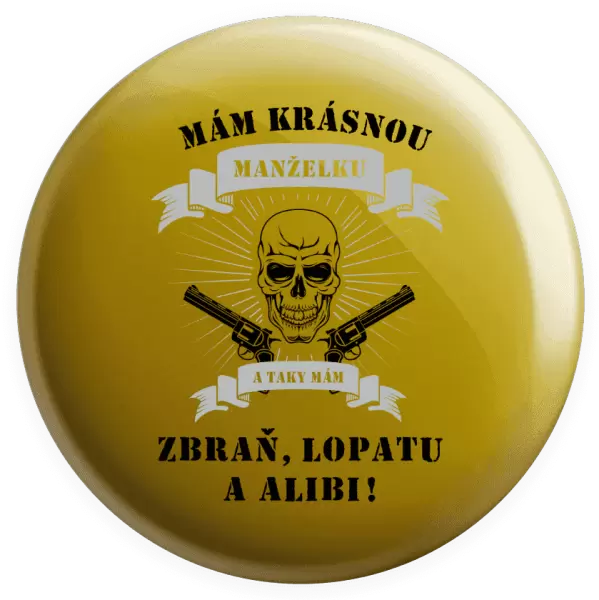 Placka Mám krásnou manželku, a taky zbraň, lopatu a alibi