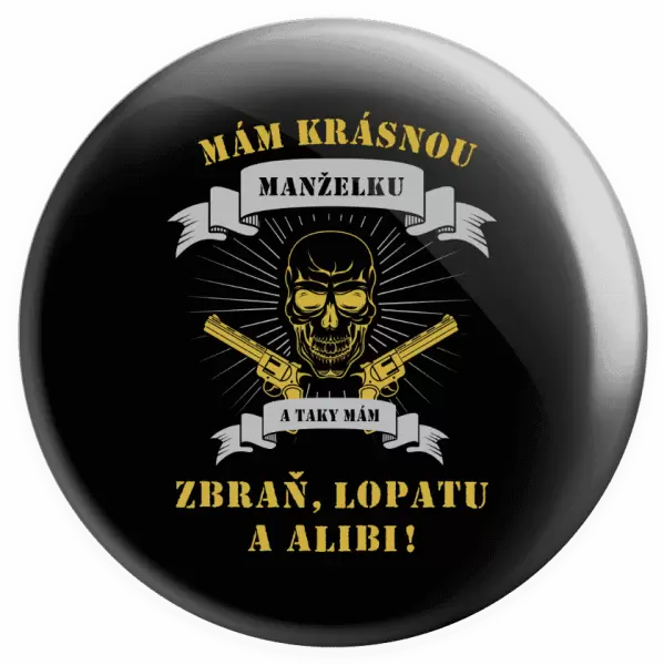 Placka Mám krásnou manželku, a taky zbraň, lopatu a alibi
