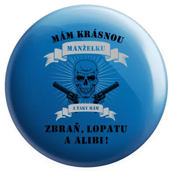 Placka Mám krásnou manželku, a taky zbraň, lopatu a alibi