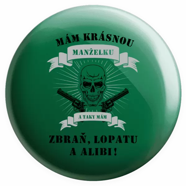 Placka Mám krásnou manželku, a taky zbraň, lopatu a alibi