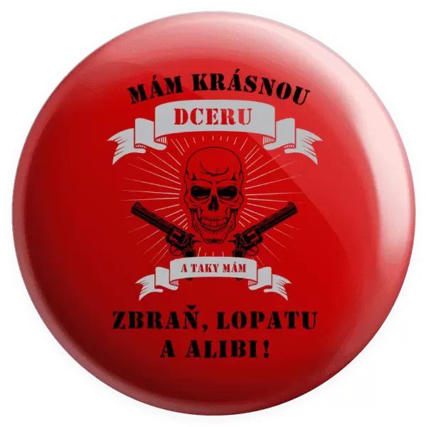 Placka Mám krásnou dceru, a taky zbraň, lopatu a alibi - lebka