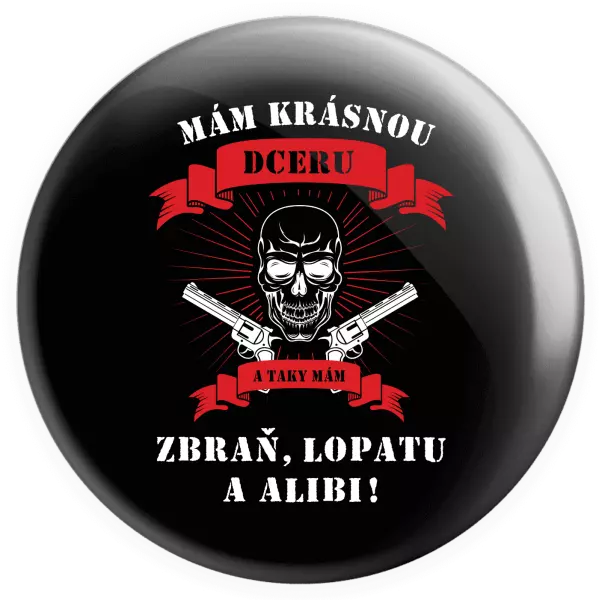 Placka Mám krásnou dceru, a taky zbraň, lopatu a alibi - lebka