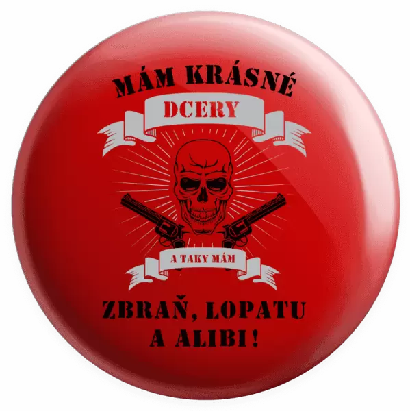 Placka Mám krásné dcery, a taky zbraň, lopatu a alibi - lebka