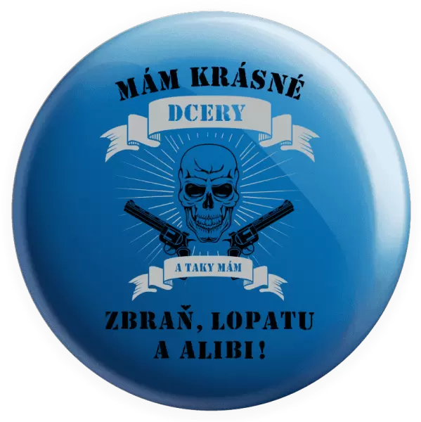 Placka Mám krásné dcery, a taky zbraň, lopatu a alibi - lebka