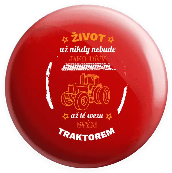 Placka Život už nebude jako dřív, až tě svezu svým traktorem