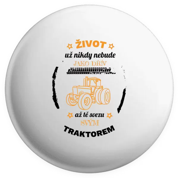 Placka Život už nebude jako dřív, až tě svezu svým traktorem