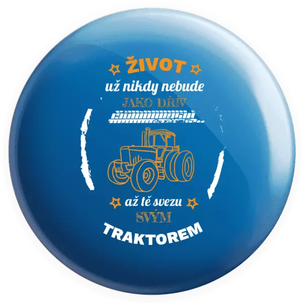 Placka Život už nebude jako dřív, až tě svezu svým traktorem