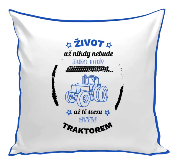 Polštář Život už nebude jako dřív, až tě svezu svým traktorem