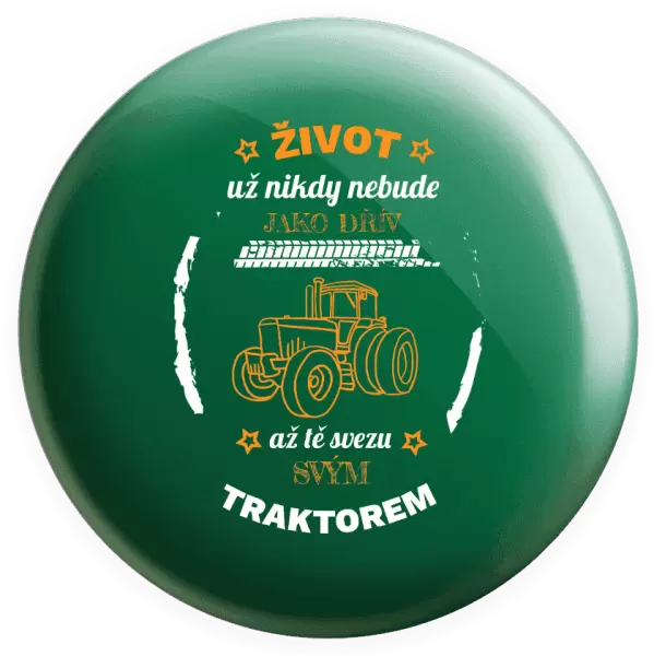 Placka Život už nebude jako dřív, až tě svezu svým traktorem