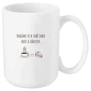 Hrnek Hodíme se k sobě jako kafe a zákusek