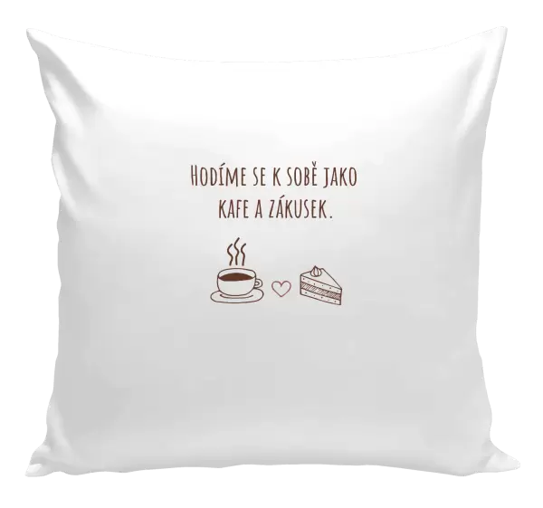 Polštář Hodíme se k sobě jako kafe a zákusek
