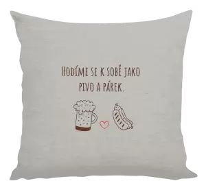 Polštář Hodíme se k sobě jako pivo a párek