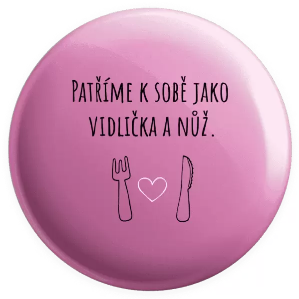Placka Patříme k sobě jako vidlička a nůž