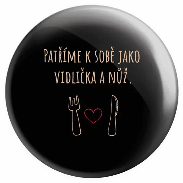 Placka Patříme k sobě jako vidlička a nůž