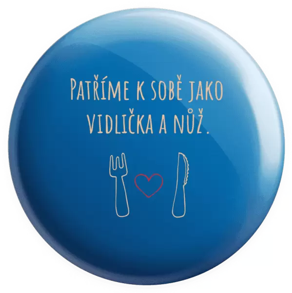Placka Patříme k sobě jako vidlička a nůž