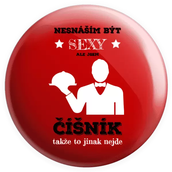 Placka Nesnáším být sexy, ale jsem číšník