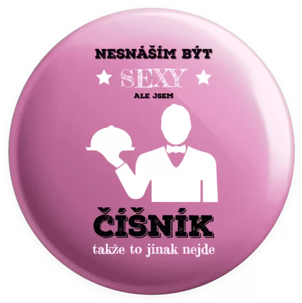 Placka Nesnáším být sexy, ale jsem číšník