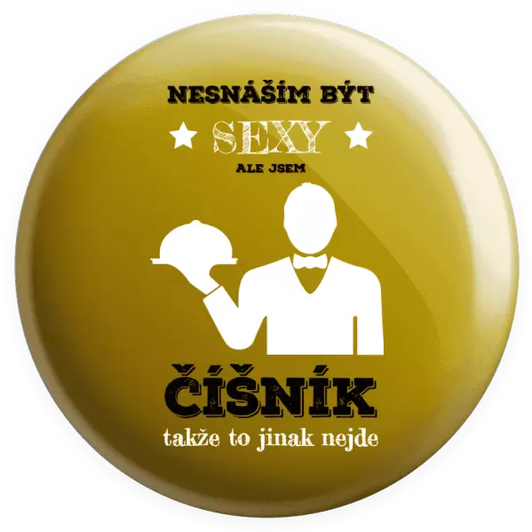 Placka Nesnáším být sexy, ale jsem číšník