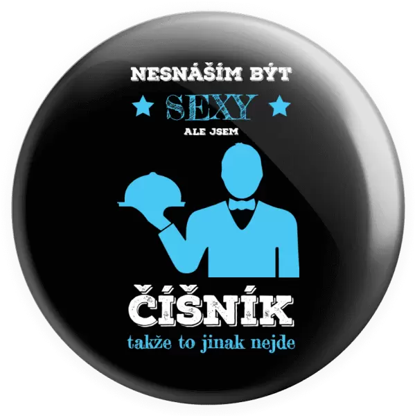 Placka Nesnáším být sexy, ale jsem číšník