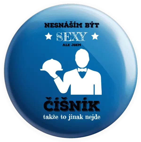 Placka Nesnáším být sexy, ale jsem číšník
