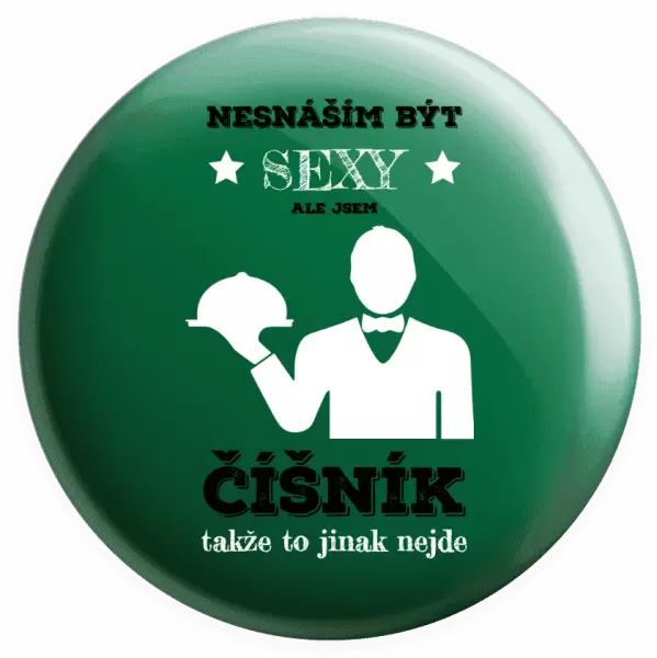 Placka Nesnáším být sexy, ale jsem číšník