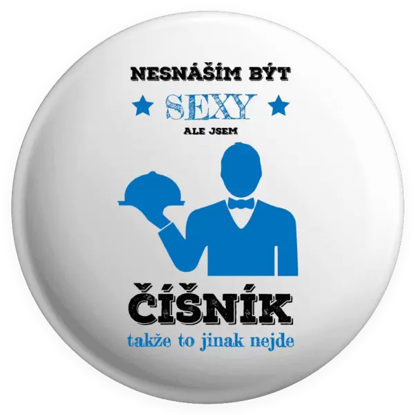 Placka Nesnáším být sexy, ale jsem číšník