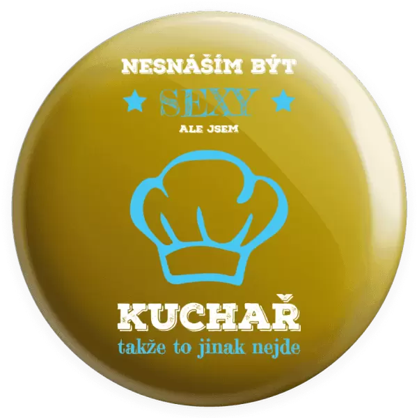 Placka Nesnáším být sexy, ale jsem kuchař