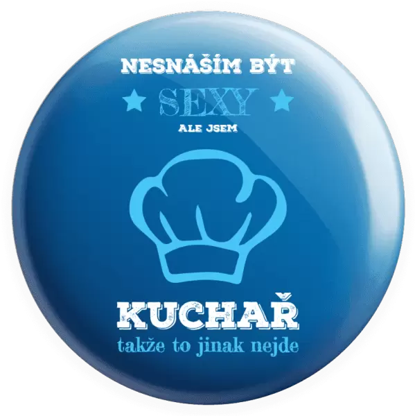 Placka Nesnáším být sexy, ale jsem kuchař