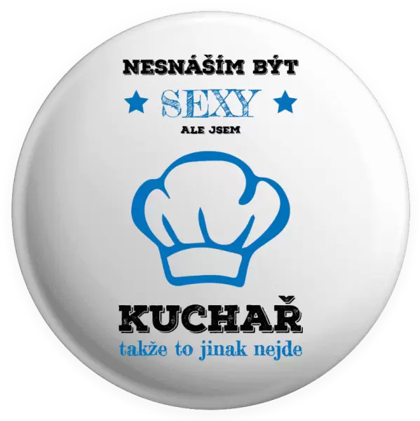 Placka Nesnáším být sexy, ale jsem kuchař