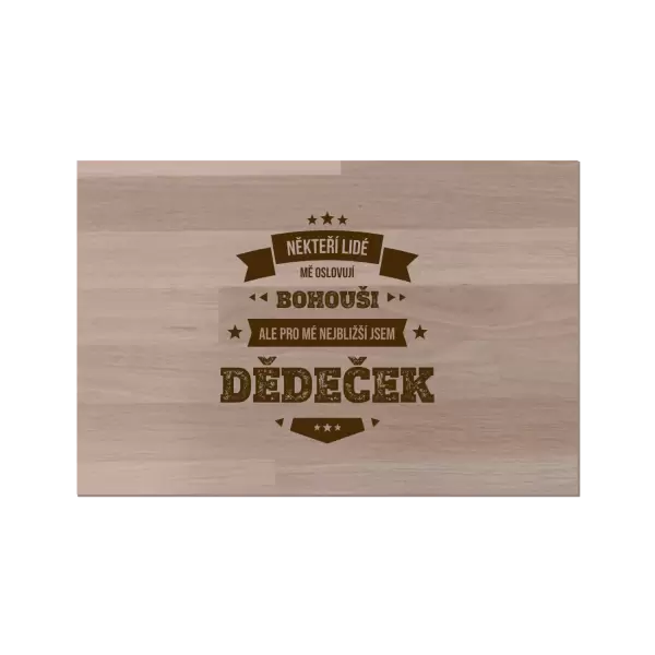 Bukové prkénko Někteří lidé mě oslovují jménem, pro mé nejbližší jsem dědeček