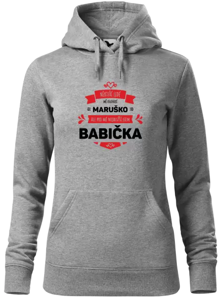 Dámská mikina Někteří lidé mě oslovují jménem, pro mé nejbližší jsem babička