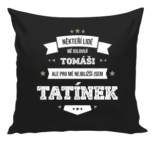 Polštář Někteří lidé mě oslovují jménem, pro mé nejbližší jsem tatínek