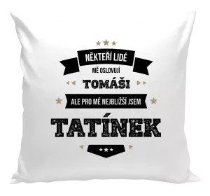 Polštář Někteří lidé mě oslovují jménem, pro mé nejbližší jsem tatínek