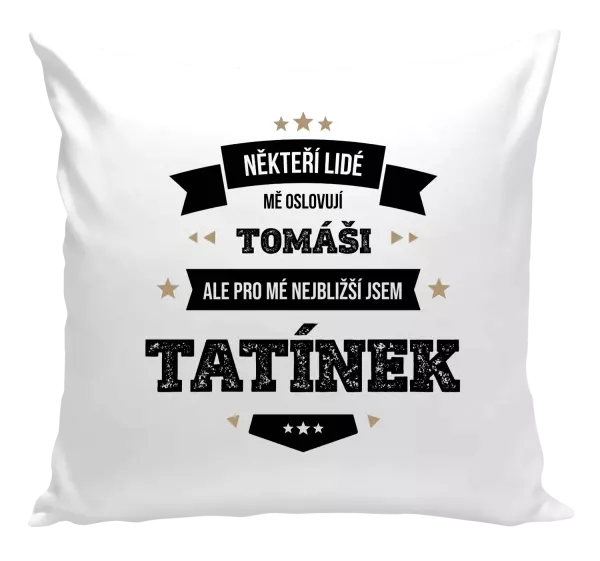 Polštář Někteří lidé mě oslovují jménem, pro mé nejbližší jsem tatínek