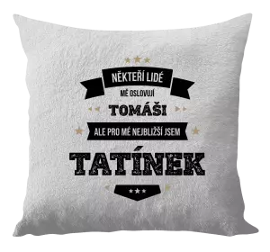 Polštář Někteří lidé mě oslovují jménem, pro mé nejbližší jsem tatínek