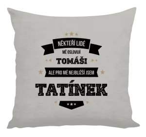 Polštář Někteří lidé mě oslovují jménem, pro mé nejbližší jsem tatínek
